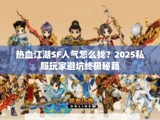 热血江湖SF人气怎么找？2025私服玩家避坑终极秘籍