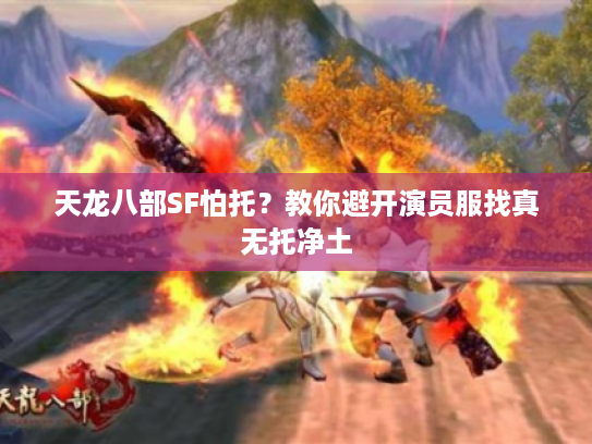 天龙八部SF怕托？教你避开演员服找真无托净土