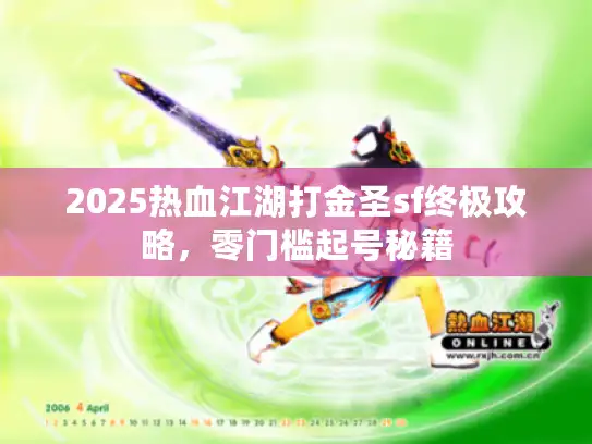 2025热血江湖打金圣sf终极攻略,零门槛起号秘籍 2025热血江湖打金圣sf终极攻略,零门槛起号秘籍