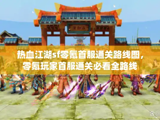 热血江湖sf零氪首服通关路线图，零氪玩家首服通关必看全路线