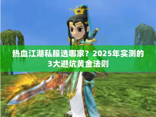热血江湖私服选哪家？2025年实测的3大避坑黄金法则