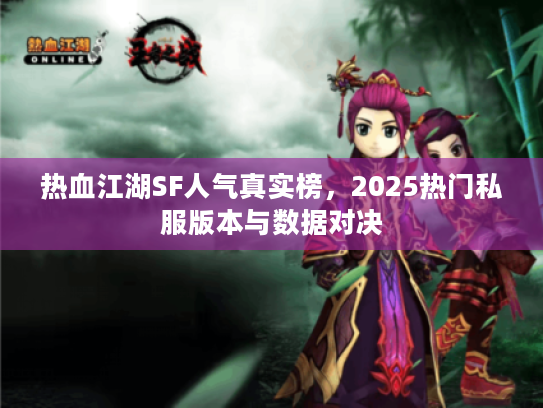热血江湖SF人气真实榜，2025热门私服版本与数据对决