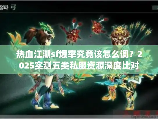 热血江湖sf爆率究竟该怎么调？2025实测五类私服资源深度比对