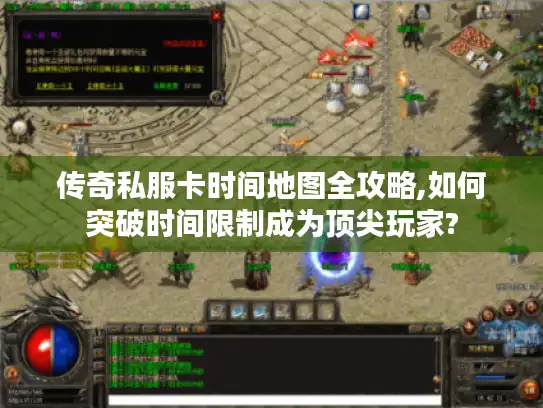传奇私服卡时间地图全攻略,如何突破时间限制成为顶尖玩家?
