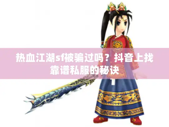 热血江湖sf被骗过吗？抖音上找靠谱私服的秘诀