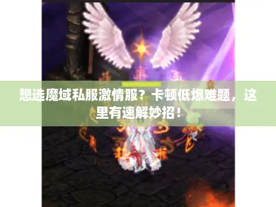 想选魔域私服激情服?卡顿低爆难题,这里有速解妙招! 想选魔域私服激情服?卡顿低爆难题,这里有速解妙招!