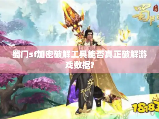 蜀门sf加密破解工具能否真正破解游戏数据? 蜀门sf加密破解工具能否真正破解游戏数据?
