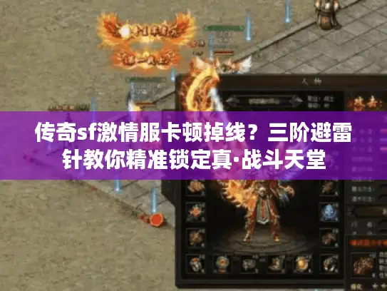 传奇sf激情服卡顿掉线?三阶避雷针教你精准锁定真·战斗天堂 传奇sf激情服卡顿掉线?三阶避雷针教你精准锁定真·战斗天堂