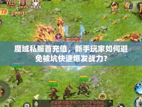 魔域私服首充值，新手玩家如何避免被坑快速爆发战力？