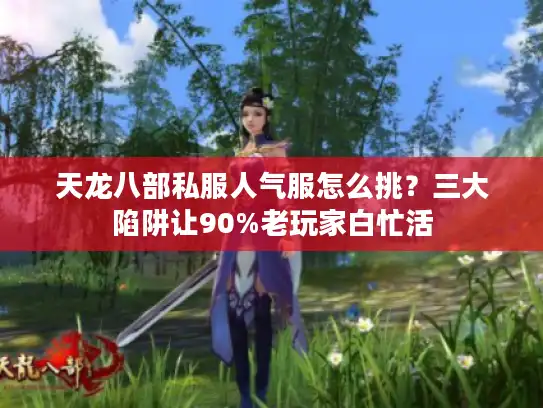 天龙八部私服人气服怎么挑？三大陷阱让90%老玩家白忙活