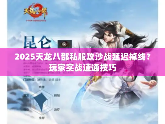 2025天龙八部私服攻沙战延迟掉线?玩家实战速通技巧 2025天龙八部私服攻沙战延迟掉线?玩家实战速通技巧