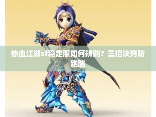 热血江湖sf稳定服如何辨别？三招诀窍防跑路