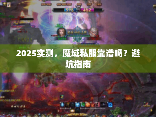 2025实测，魔域私服靠谱吗？避坑指南