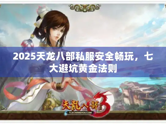 2025天龙八部私服安全畅玩，七大避坑黄金法则