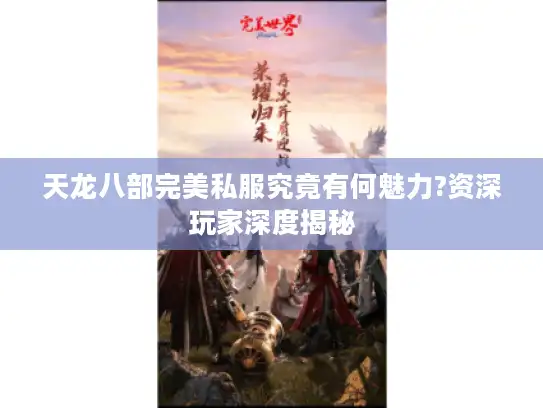 天龙八部完美私服究竟有何魅力?资深玩家深度揭秘