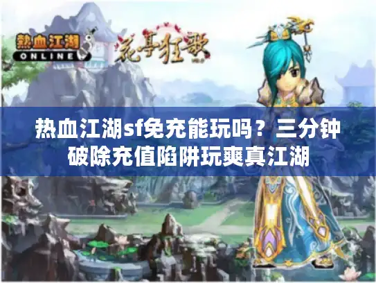 热血江湖sf免充能玩吗?三分钟破除充值陷阱玩爽真江湖 热血江湖sf免充能玩吗?三分钟破除充值陷阱玩爽真江湖