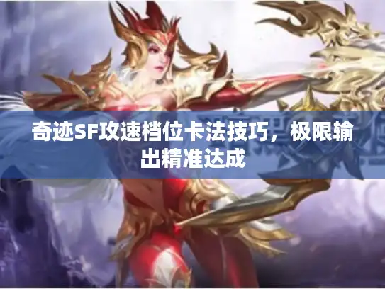 奇迹SF攻速档位卡法技巧，极限输出精准达成