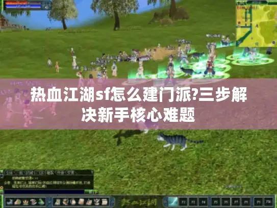 热血江湖sf怎么建门派?三步解决新手核心难题