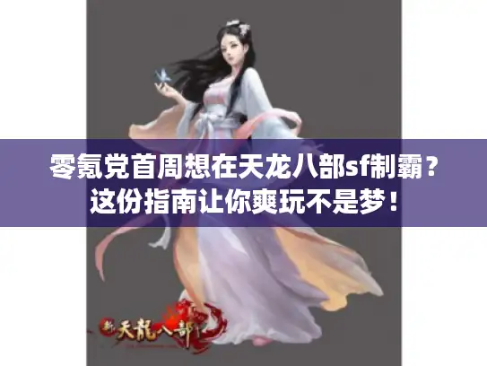 零氪党首周想在天龙八部sf制霸？这份指南让你爽玩不是梦！