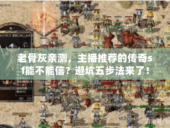 老骨灰亲测，主播推荐的传奇sf能不能信？避坑五步法来了！