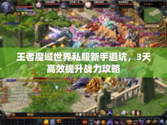 王者魔域世界私服新手避坑，3天高效提升战力攻略