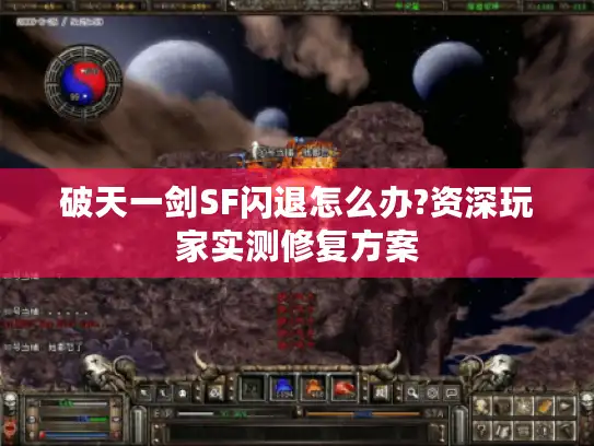 破天一剑SF闪退怎么办?资深玩家实测修复方案 破天一剑SF闪退怎么办?资深玩家实测修复方案
