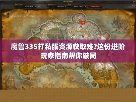 魔兽335打私服资源获取难?这份进阶玩家指南帮你破局