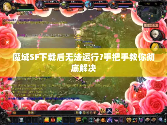 魔域SF下载后无法运行?手把手教你彻底解决 魔域SF下载后无法运行?手把手教你彻底解决