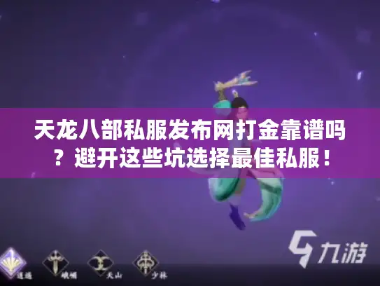 天龙八部私服发布网打金靠谱吗？避开这些坑选择最佳私服！
