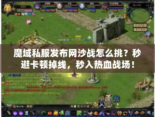 魔域私服发布网沙战怎么挑？秒避卡顿掉线，秒入热血战场！