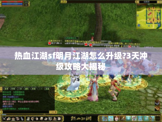 热血江湖sf明月江湖怎么升级?3天冲级攻略大揭秘