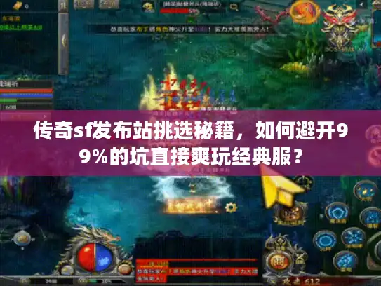 传奇sf发布站挑选秘籍，如何避开99%的坑直接爽玩经典服？