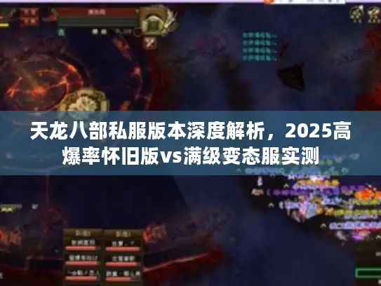 天龙八部私服版本深度解析，2025高爆率怀旧版vs满级变态服实测