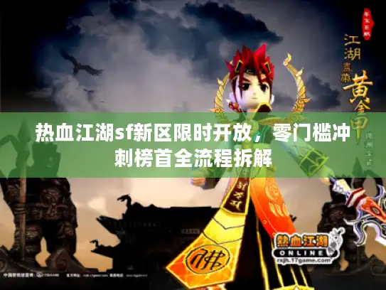 热血江湖sf新区限时开放，零门槛冲刺榜首全流程拆解