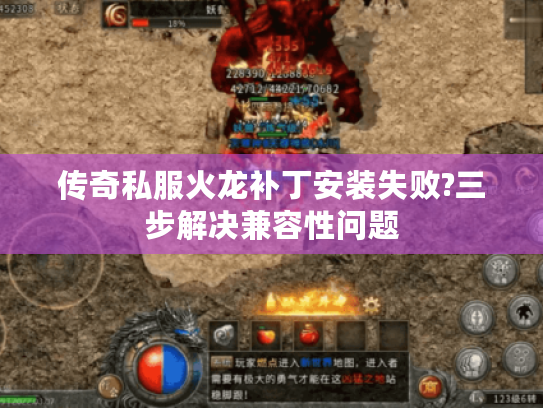 传奇私服火龙补丁安装失败?三步解决兼容性问题