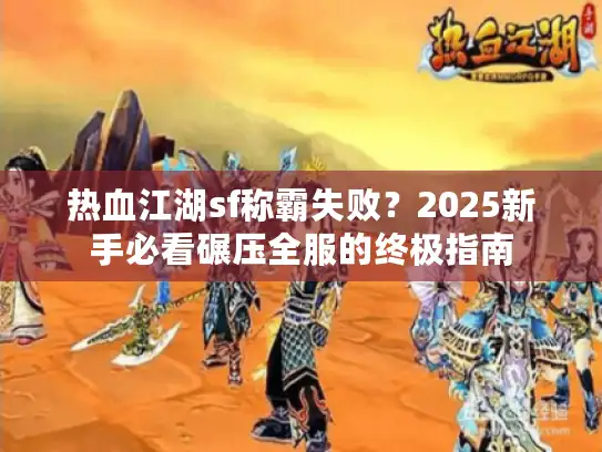 热血江湖sf称霸失败？2025新手必看碾压全服的终极指南