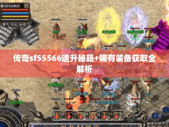传奇sf55566速升秘籍+稀有装备获取全解析