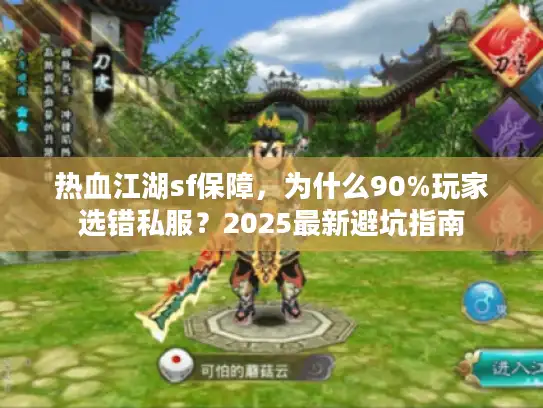 热血江湖sf保障，为什么90%玩家选错私服？2025最新避坑指南