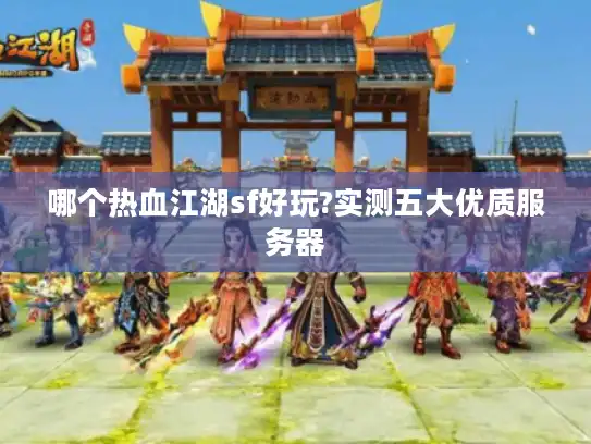 哪个热血江湖sf好玩?实测五大优质服务器