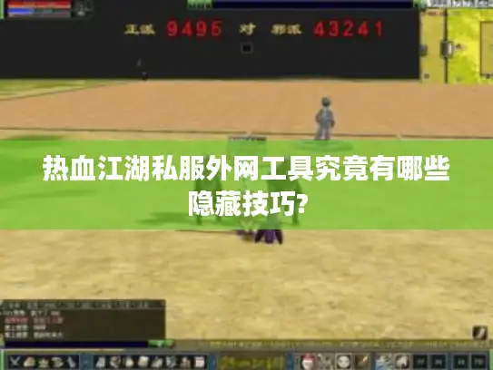 热血江湖私服外网工具究竟有哪些隐藏技巧?