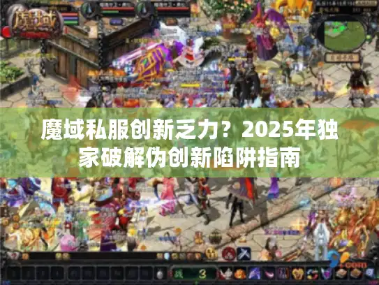 魔域私服创新乏力？2025年独家破解伪创新陷阱指南