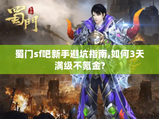 蜀门sf吧新手避坑指南,如何3天满级不氪金? 蜀门sf吧新手避坑指南,如何3天满级不氪金?