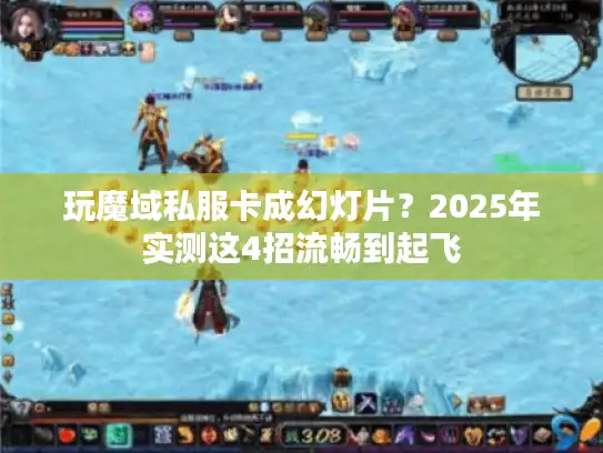 玩魔域私服卡成幻灯片?2025年实测这4招流畅到起飞 玩魔域私服卡成幻灯片?2025年实测这4招流畅到起飞