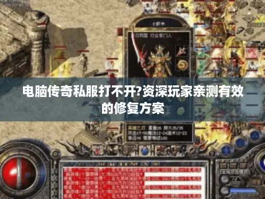 电脑传奇私服打不开?资深玩家亲测有效的修复方案