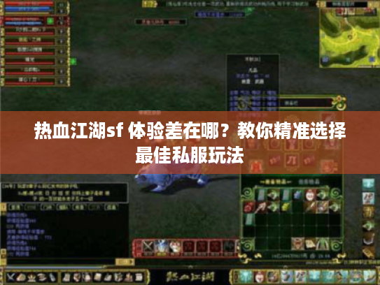 热血江湖sf 体验差在哪?教你精准选择最佳私服玩法 热血江湖sf 体验差在哪?教你精准选择最佳私服玩法
