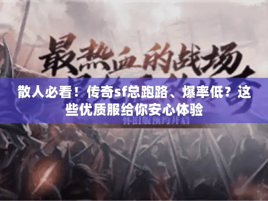 散人必看!传奇sf总跑路、爆率低?这些优质服给你安心体验 散人必看!传奇sf总跑路、爆率低?这些优质服给你安心体验