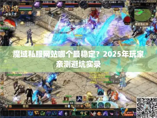 魔域私服网站哪个最稳定？2025年玩家亲测避坑实录