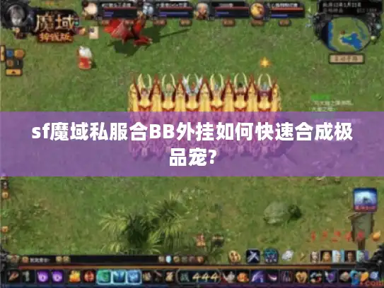 sf魔域私服合BB外挂如何快速合成极品宠?