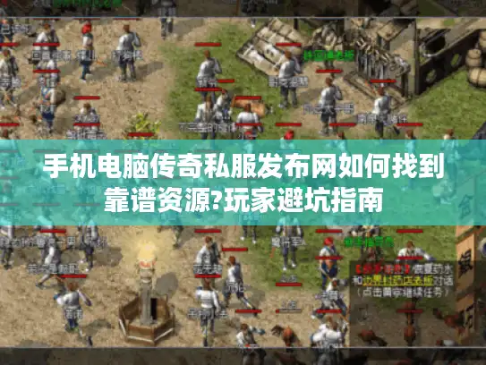 手机电脑传奇私服发布网如何找到靠谱资源?玩家避坑指南