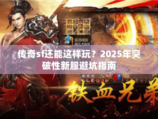 传奇sf还能这样玩？2025年突破性新服避坑指南